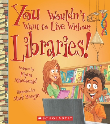 You Wouldn't Want to Live Without Libraries! (You Wouldn't Want to Live Without...) - MacDonald, Fiona, and Bergin, Mark (Illustrator)