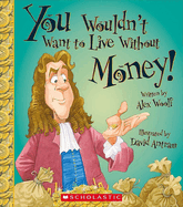 You Wouldn't Want to Live Without Money! (You Wouldn't Want to Live Without...) (Library Edition)