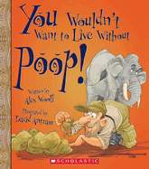 You Wouldn't Want to Live Without Poop! (You Wouldn't Want to Live Without...) (Library Edition)