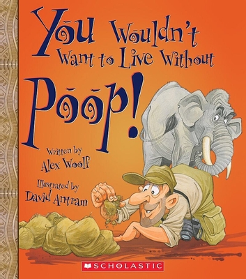 You Wouldn't Want to Live Without Poop! (You Wouldn't Want to Live Without...) (Library Edition) - Woolf, Alex, Professor, and Antram, David (Illustrator)