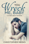 You Wreck Me, Baby: A Story about Divorce