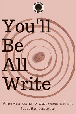 You'll Be All Write: A Five-Year Journal for Black Women Trying to Live as Their Best Selves - Wells, Veronica R