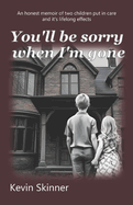 You'll Be Sorry When I'm Gone: A True Story of two childrens Institutional Care and its life-lasting Effects.
