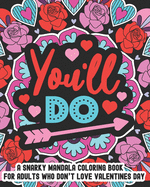 You'll Do: A Snarky Mandala Coloring Book For Adults Who Don't Love Valentines Day: 25 Unique One Sided Designs With Large Print Sarcastic Love And Valentines Day Quotes