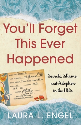 You'll Forget This Ever Happened: Secrets, Shame, and Adoption in the 1960s - Engel, Laura L