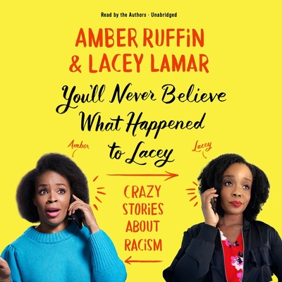 You'll Never Believe What Happened to Lacey: Crazy Stories about Racism - Lamar, Lacey (Read by), and Ruffin, Amber (Read by)