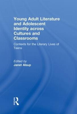 Young Adult Literature and Adolescent Identity Across Cultures and Classrooms: Contexts for the Literary Lives of Teens - Alsup, Janet (Editor)