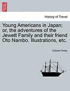 Young Americans in Japan; Or, the Adventures of the Jewett Family and Their Friend Oto Nambo. Illustrations, Etc.