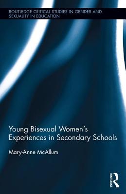 Young Bisexual Womens Experiences in Secondary Schools - McAllum, Mary-Anne