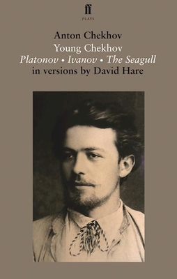 Young Chekhov: Platonov; Ivanov; The Seagull - Chekhov, Anton, and Hare, David (Translated by)