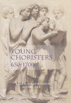 Young Choristers, 650-1700 - Boynton, Susan (Editor), and Rice, Eric (Contributions by), and Planchart, Alejandro (Contributions by)