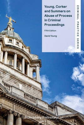 Young, Corker and Summers on Abuse of Process in Criminal Proceedings - Young, David, Mr.