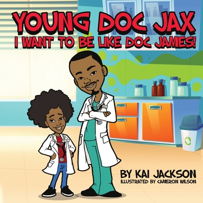 Young Doc Jax: I Want to Be Like Doc James - Jackson, Kai