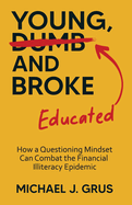 Young, Educated and Broke: How a Questioning Mindset Can Combat the Financial Illiteracy Epidemic