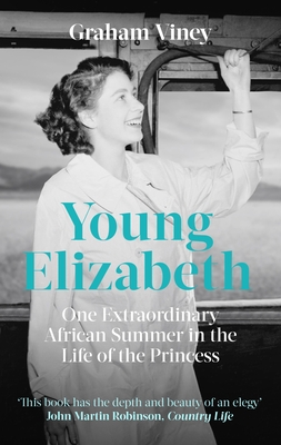 Young Elizabeth: One Extraordinary African Summer in the Life of the Princess - Viney, Graham