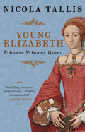 Young Elizabeth: Princess. Prisoner. Queen.