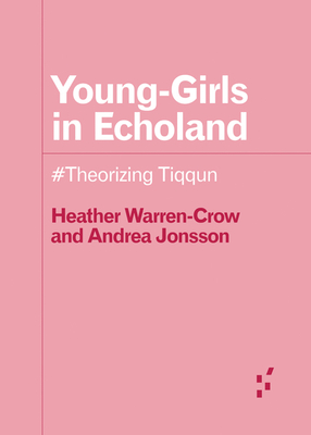 Young-Girls in Echoland: #Theorizing Tiqqun - Jonsson, Andrea, and Warren-Crow, Heather