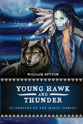 Young Hawk and Thunder: Guardians of the Magic Forest - Sutton, William, and Ossege, Kathy M