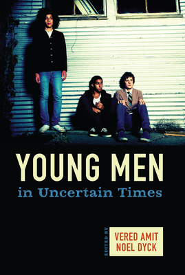 Young Men in Uncertain Times - Amit, Vered (Editor), and Dyck, Noel (Editor)