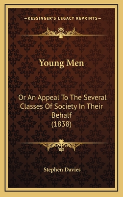 Young Men: Or an Appeal to the Several Classes of Society in Their Behalf (1838) - Davies, Stephen
