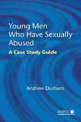 Young Men Who Have Sexually Abused: A Case Study Guide - Durham, Andrew