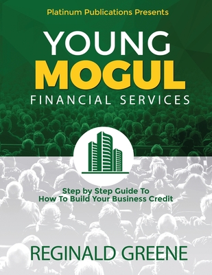 Young Mogul Financial Services Step by Step Guide to How To Build Your Business Credit - Greene, Reginald