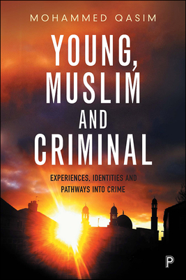 Young, Muslim and Criminal: Experiences, Identities and Pathways into Crime - Qasim, Mohammed