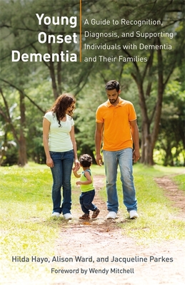 Young Onset Dementia: A Guide to Recognition, Diagnosis, and Supporting Individuals with Dementia and Their Families - Hayo, Hilda, and Ward, Alison, and Parkes, Jacqueline