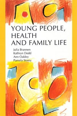 Young People, Health and Family Life - Brannen, Julia, and Dodd, Kathryn, and Oakley, Ann