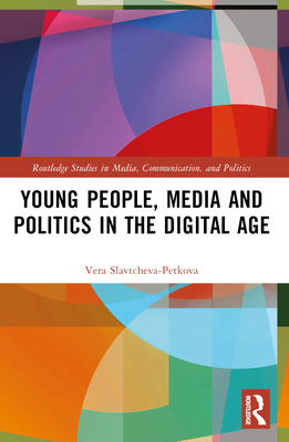 Young People, Media and Politics in the Digital Age - Slavtcheva-Petkova, Vera