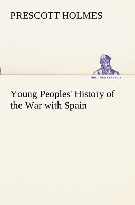 Young Peoples' History of the War with Spain - Holmes, Prescott