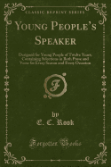 Young People's Speaker: Designed for Young People of Twelve Years; Containing Selections in Both Prose and Verse for Every Season and Every Occasion (Classic Reprint)