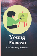 Young Picasso: A Kid's Drawing Adventure: Ignite Creativity with Fun and Educational Drawing Activities