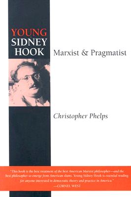 Young Sidney Hook: Marxist and Pragmatist - Phelps, Christopher