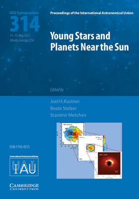 Young Stars and Planets Near the Sun (IAU S314) - Kastner, Joel H. (Editor), and Stelzer, Beate (Editor), and Metchev, Stanimir (Editor)