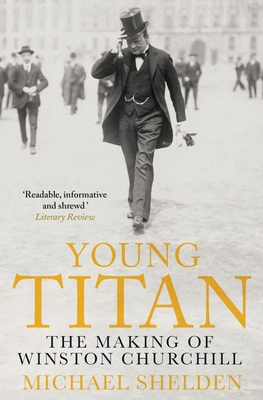 Young Titan: The Making Of Winston Churchill - Shelden, Michael