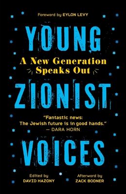 Young Zionist Voices: A New Generation Speaks Out - Hazony, David (Editor), and Levy, Eylon (Foreword by), and Bodner, Zack (Afterword by)