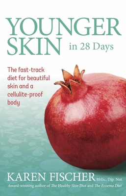 Younger Skin In 28 Days: The Fast-Track Diet for Beautiful Skin and a Cellulite-Proof Body - Fischer, Karen