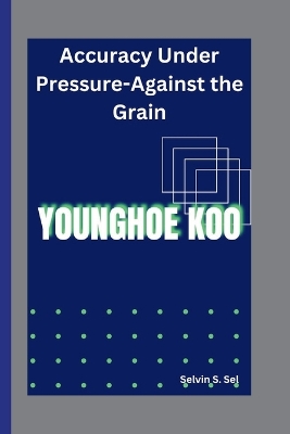 Younghoe Koo: Accuracy Under Pressure-Against the Grain - S Sel, Selvin