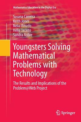 Youngsters Solving Mathematical Problems with Technology: The Results and Implications of the Problem@web Project - Carreira, Susana, and Jones, Keith, and Amado, Nlia