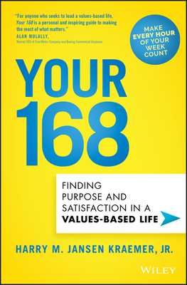 Your 168: Finding Purpose and Satisfaction in a Values-Based Life - Kraemer, Harry M Jansen