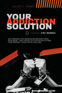 Your Addiction Solution - 3 in 1 Bundle: Quit Drinking, Stop Smoking and Recovery from Drug Abuse - Take Control of Your Life and Achieve Your Freedom + 30-Day Detox Challenge