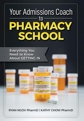 Your Admissions Coach to Pharmacy School: Everything You Need to Know about Getting In - Ngov, Ryan, and Chow, Kathy