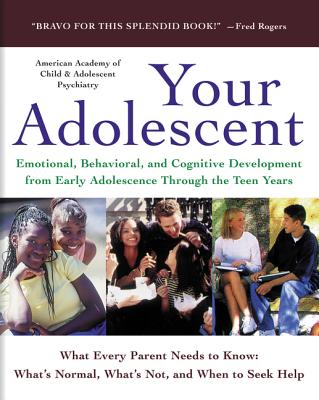 Your Adolescent: Emotional, Behavioral, and Cognitive Development from Early Adolescence Through the Teen Years - Pruitt, David, Dr., and Aacap