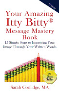 Your Amazing Itty Bitty Message Mastery Book: 15 Simple Steps to Improving Your Image Through Your Written Words