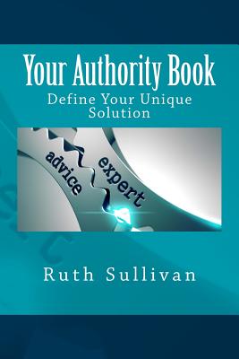 Your Authority Book: Define Your Unique Solution - Sullivan, Ruth