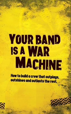 Your Band Is A War Machine: How to build a crew that outplays, outshines and outlasts the rest - Watson, Andy