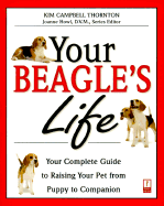 Your Beagle's Life: Your Complete Guide to Raising Your Pet from Puppy to Companion