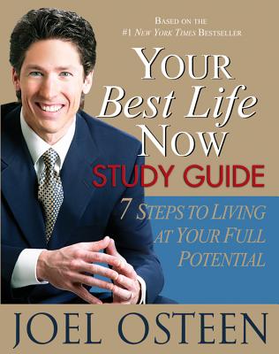 Your Best Life Now Study Guide: 7 Steps to Living at Your Full Potential - Osteen, Joel