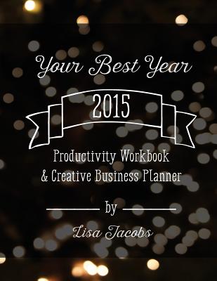 Your Best Year 2015: Productivity Workbook and Creative Business Planner - Jacobs, Lisa